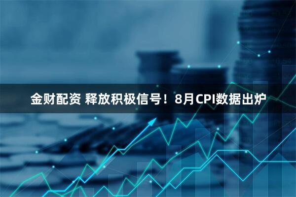 金财配资 释放积极信号！8月CPI数据出炉